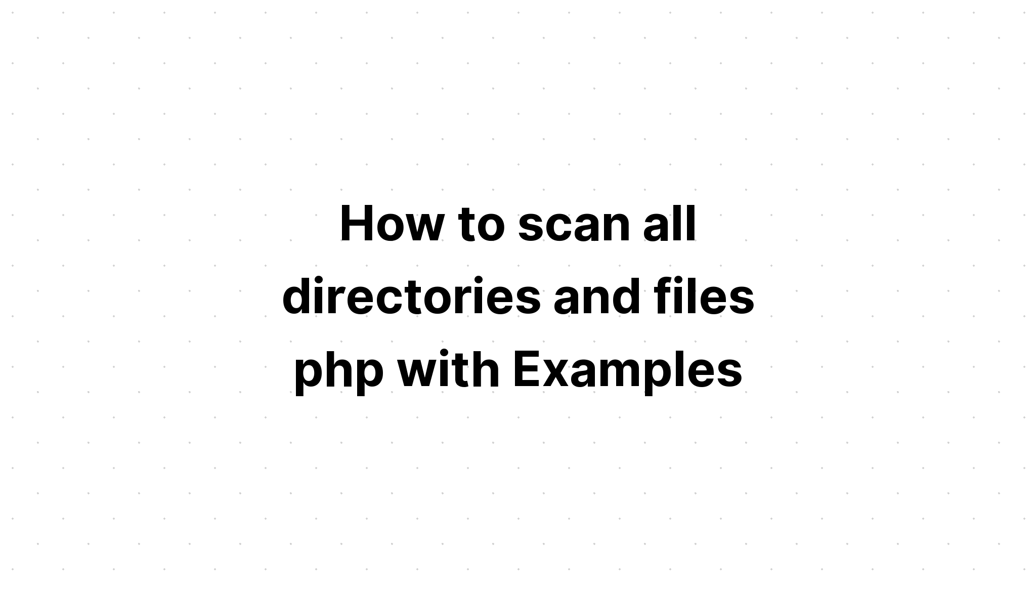 Cách quét tất cả các thư mục và tệp php bằng Ví dụ